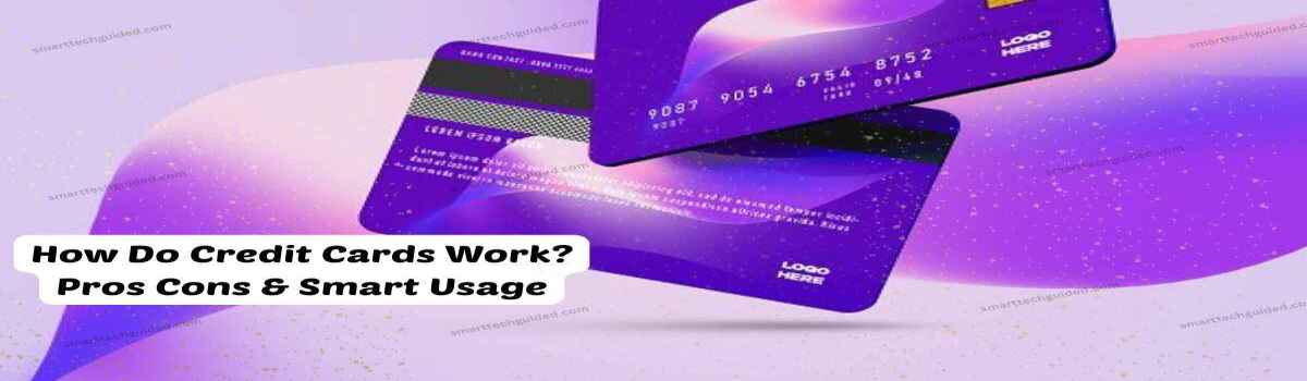 How Do Credit Cards Work? Pros Cons & Smart Usage