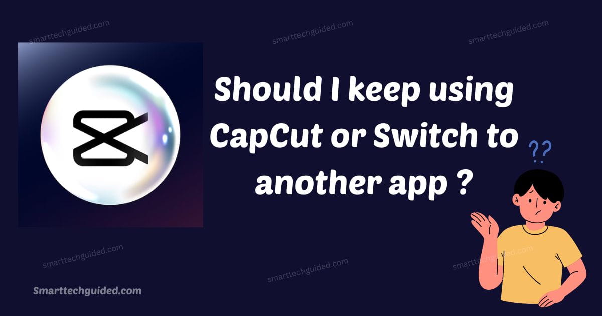 Should I keep using CapCut or Switch to another app