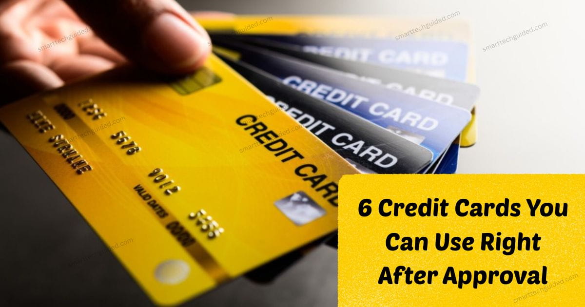 6 Credit Cards You Can Use Right After Approval